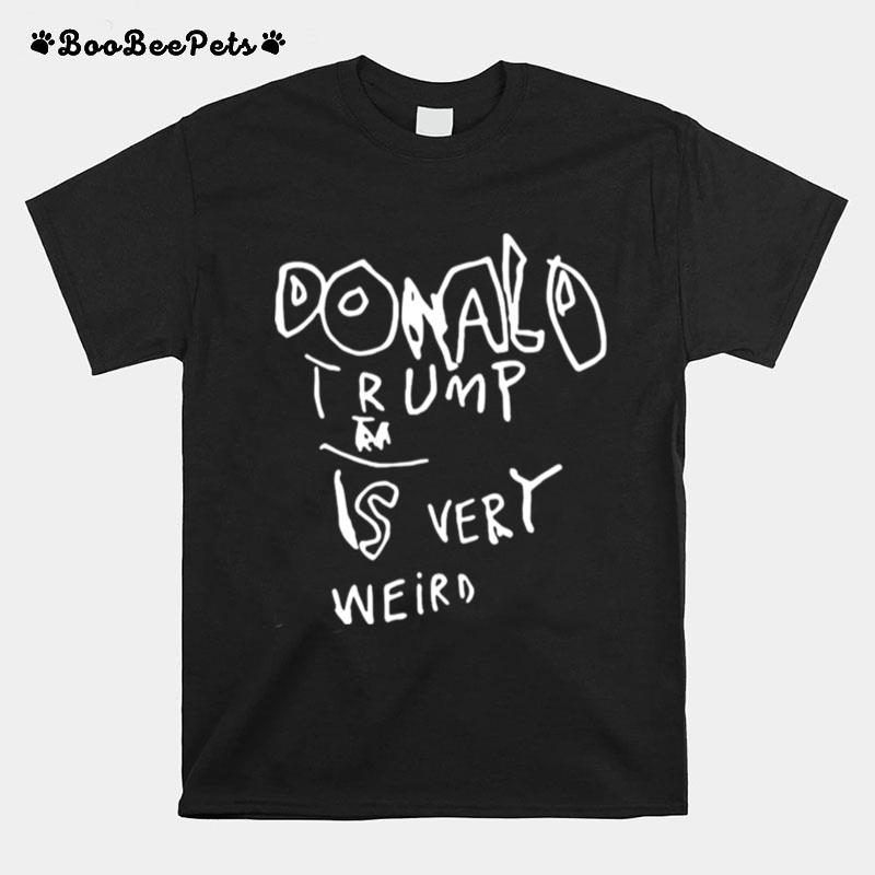 Donald Trump Is Very Weird T-Shirt