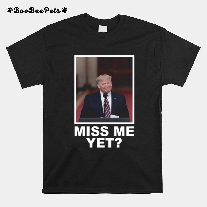 Donald Trump Miss Me Yet T-Shirt