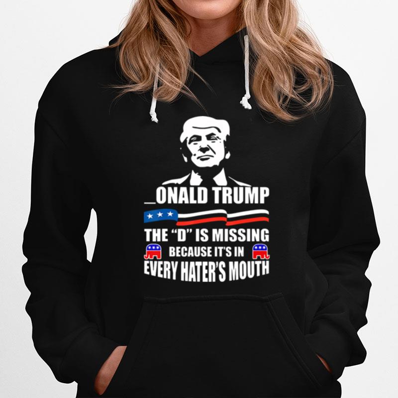 Donald Trump The D Is Missing Trump Supporter Hoodie