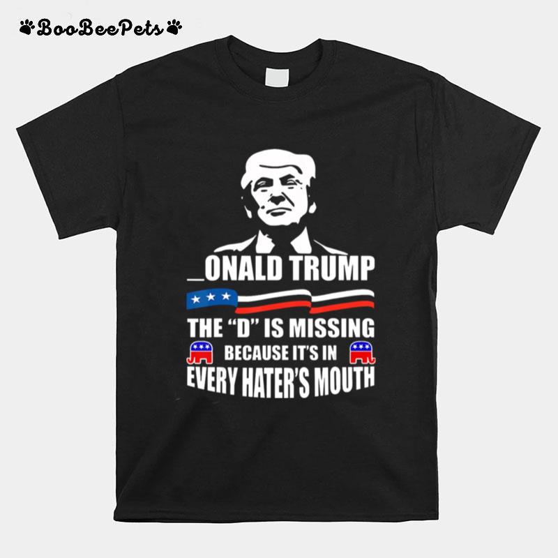Donald Trump The D Is Missing Trump Supporter T-Shirt