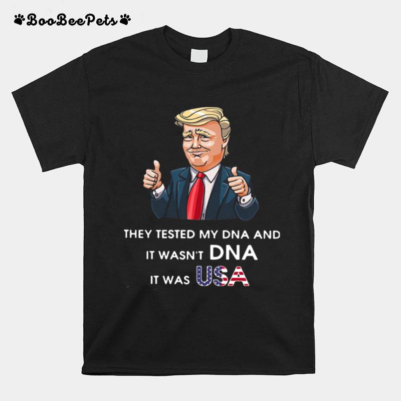 Donald Trump They Tested My Dna And It Wasnt Dna It Was Usa T-Shirt