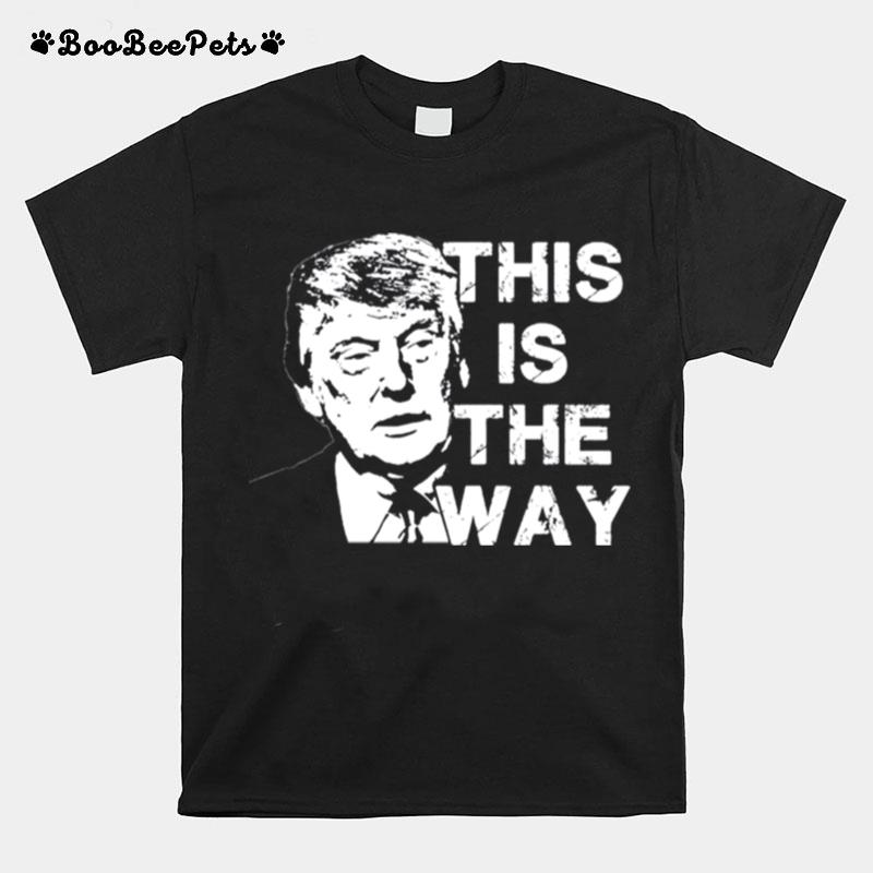 Donald Trump This Is The Way T-Shirt