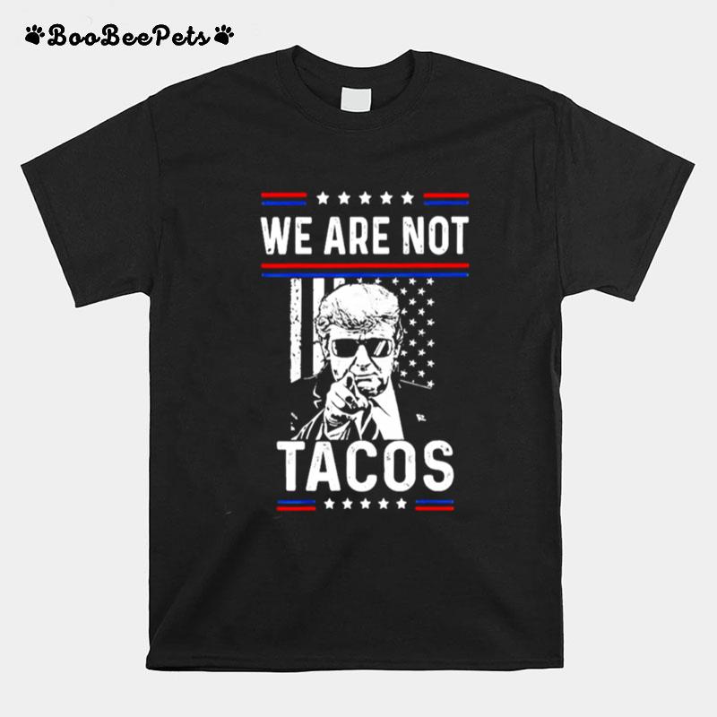 Donald Trump We Are Not Tacos Funny Jill Biden Not Your Breakfast Tacos T-Shirt