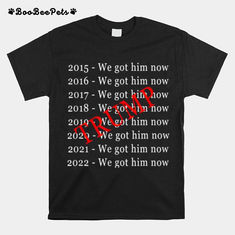 Donald Trump We Got Him Now For 8 Years T-Shirt