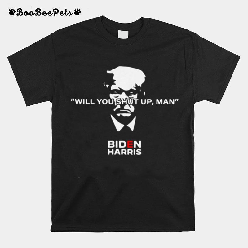 Donald Trump Will You Shut Up Man Biden Harris T-Shirt