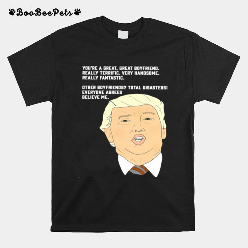 Donald Trump Youre A Great Great Boyfriend Really Terrific Very Handsome T-Shirt