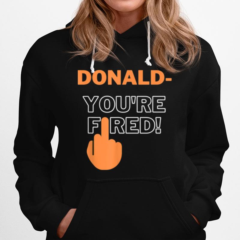 Donald Youre Fired You Are Fired Trump Fired Hoodie