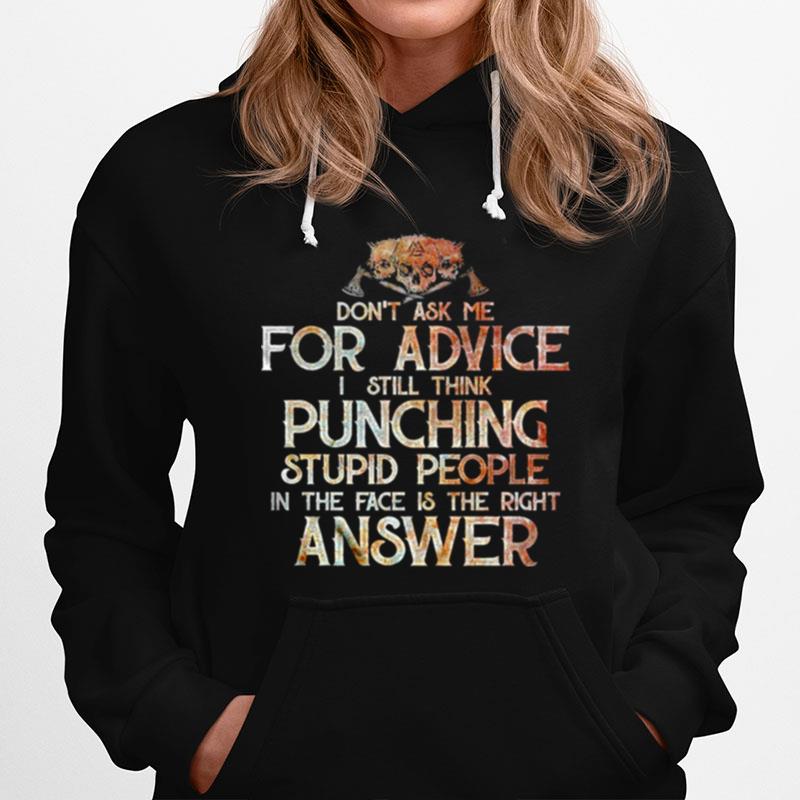Dont Ask Me For Advice I Still Think Punching Stupid People In The Face Is The Right Answer Hoodie