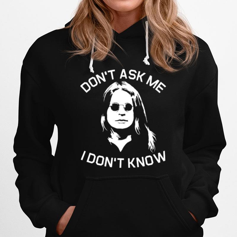 Dont Ask Me I Dont Know Hoodie