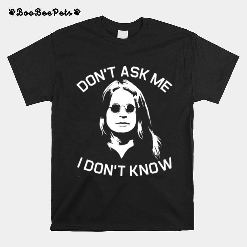 Dont Ask Me I Dont Know T-Shirt