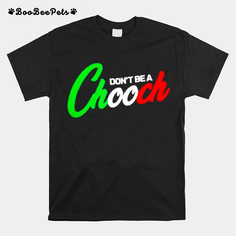 Dont Be A Chooch T-Shirt