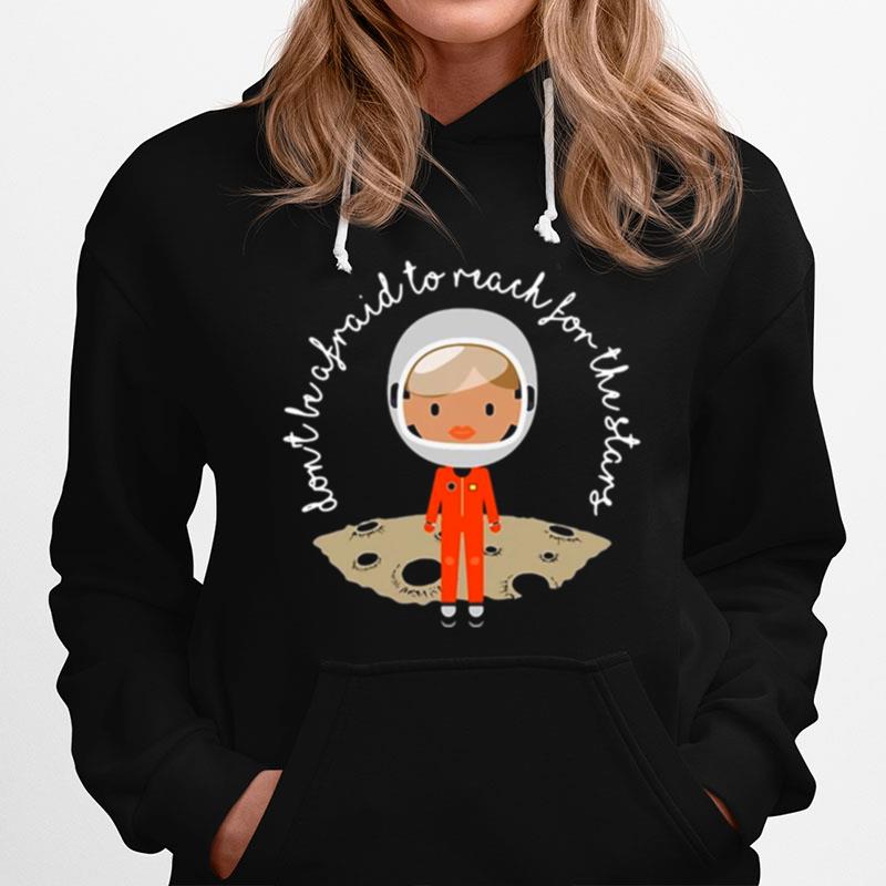 Dont Be Afraid To Reach For The Stars Hoodie