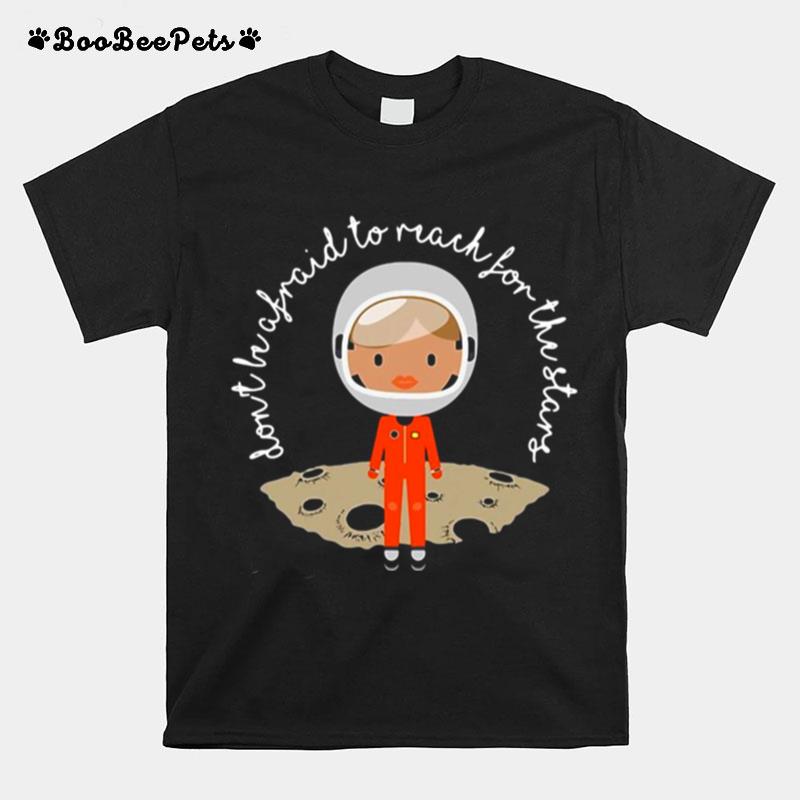 Dont Be Afraid To Reach For The Stars T-Shirt