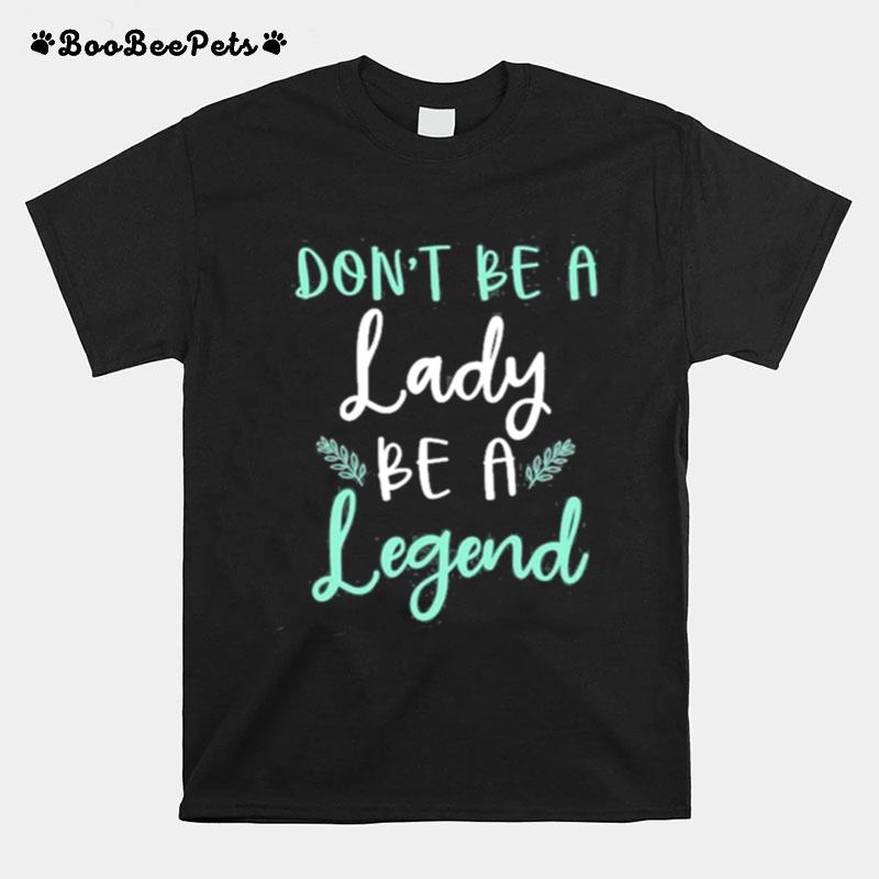 Dont Be Lady Be A Legend Women Empowerment T-Shirt