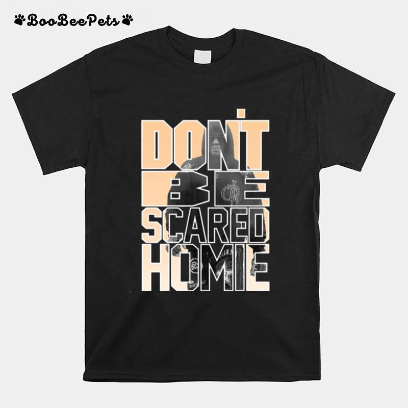 Dont Be Scared Homie Nick Diaz Ufc Nate Diaz T-Shirt