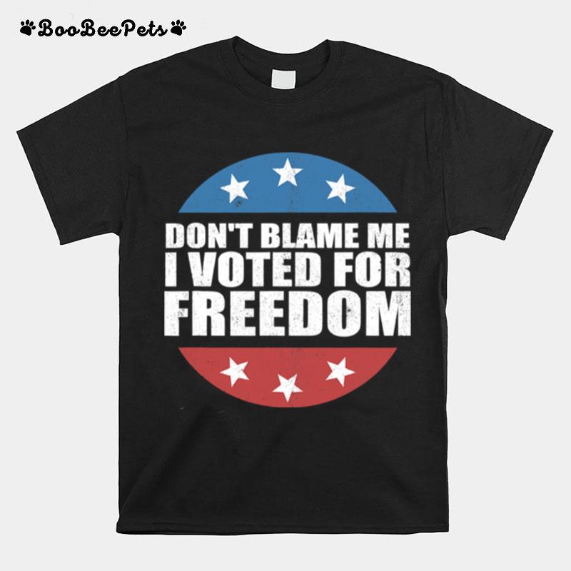 Dont Blame Me I Voted For Freedom Republican Pro Trump Election T-Shirt
