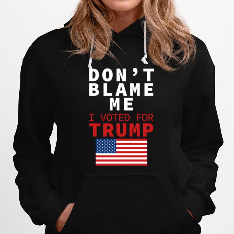 Dont Blame Me I Voted For Trump Flag President Anti Biden Hoodie