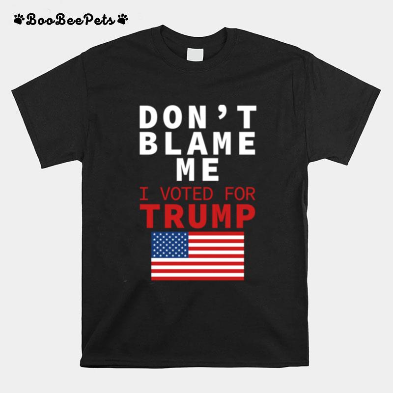 Dont Blame Me I Voted For Trump Flag President Anti Biden T-Shirt