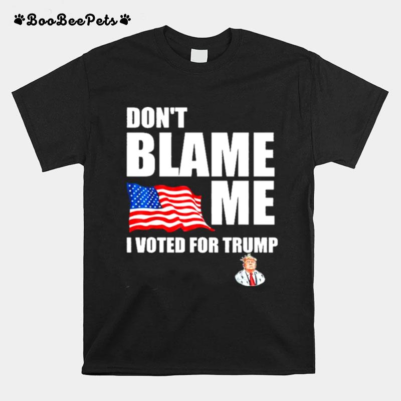 Dont Blame Me I Voted For Trump Usa Flag T-Shirt