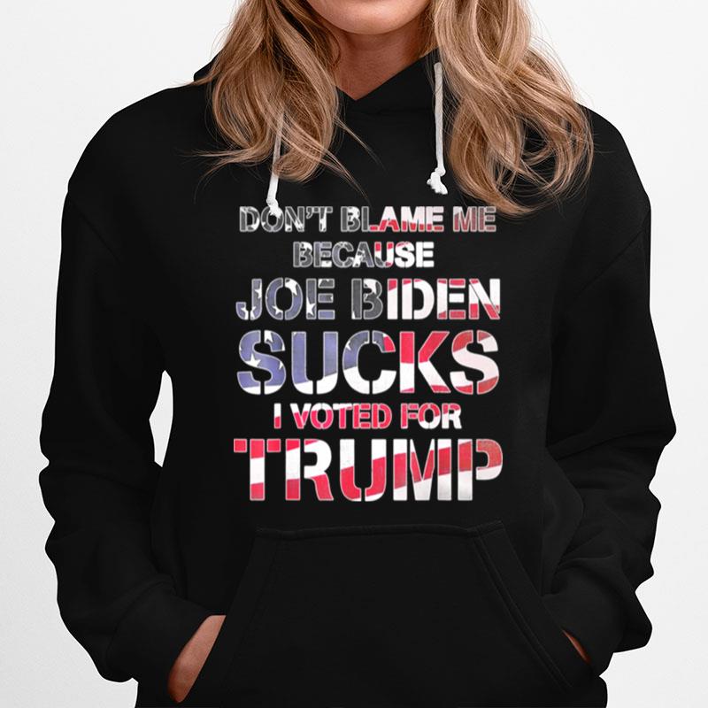 Dont Blame Me Joe Biden Sucks I Voted For Trump Usa Flag Hoodie