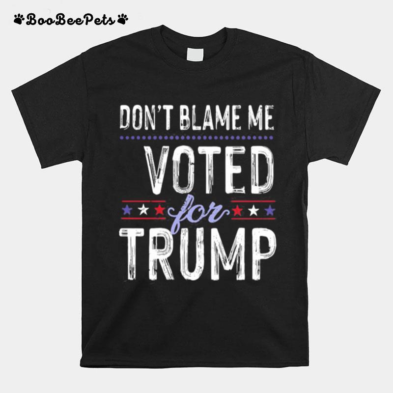 Dont Blame Me Voted For Trump Election Stars T-Shirt