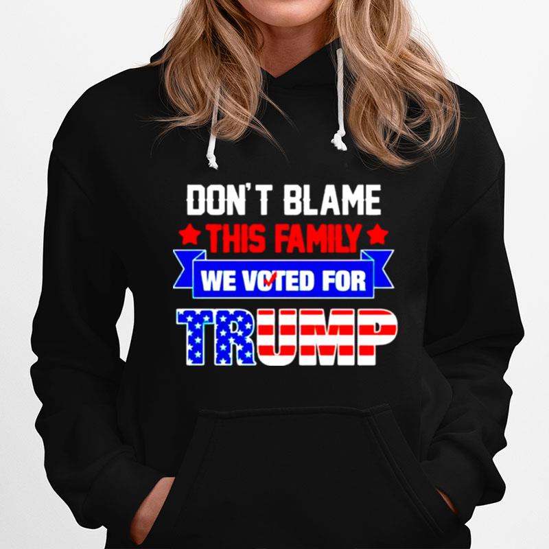 Dont Blame This Family We Voted For Trump Hoodie