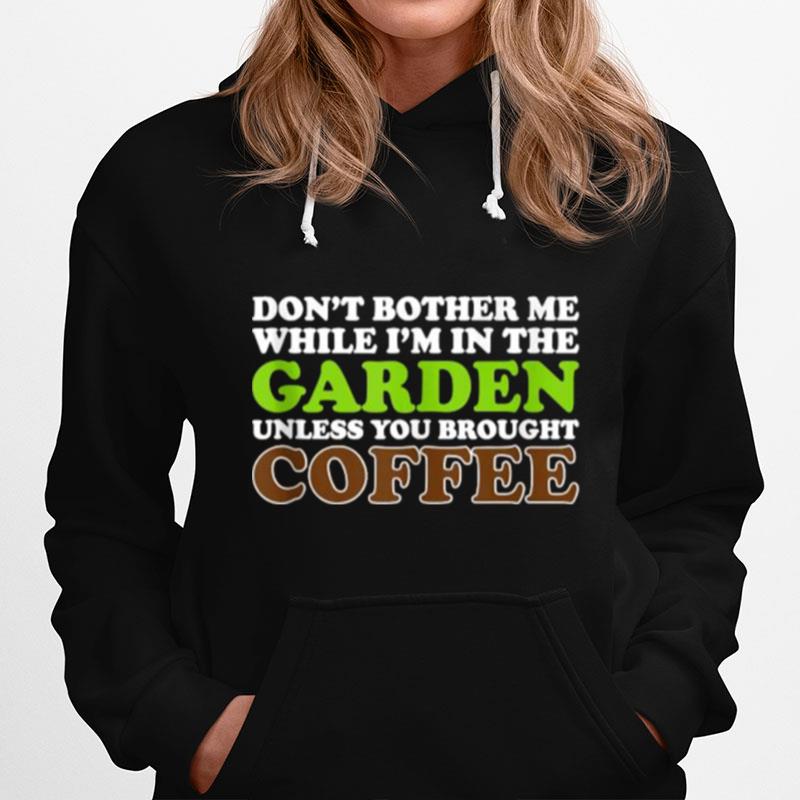 Dont Bother Me While Im In The Garden Unless You Brought Coffee Hoodie