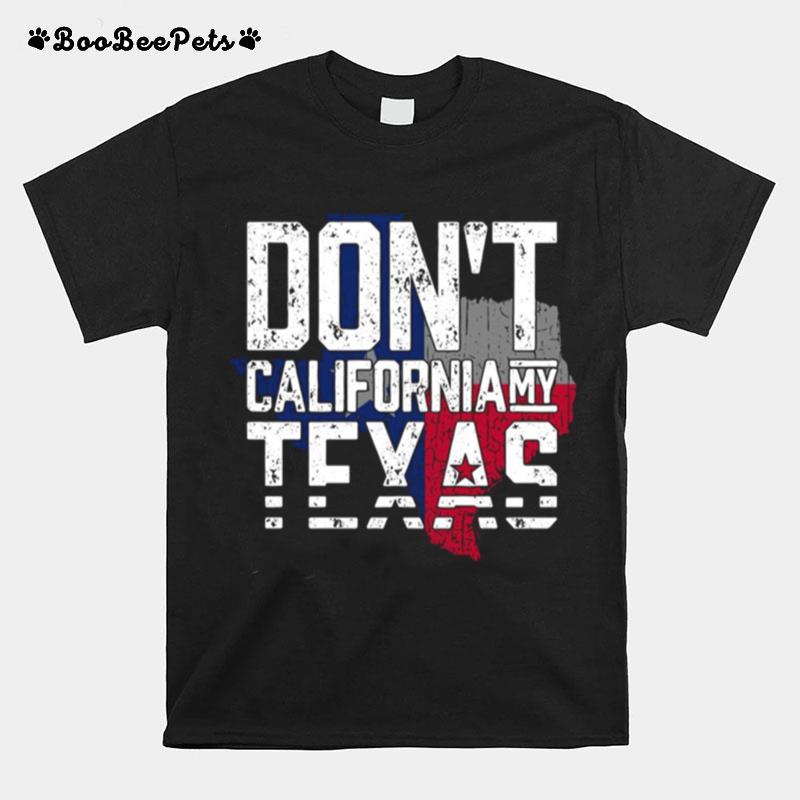 Dont California My Texas Flag T-Shirt