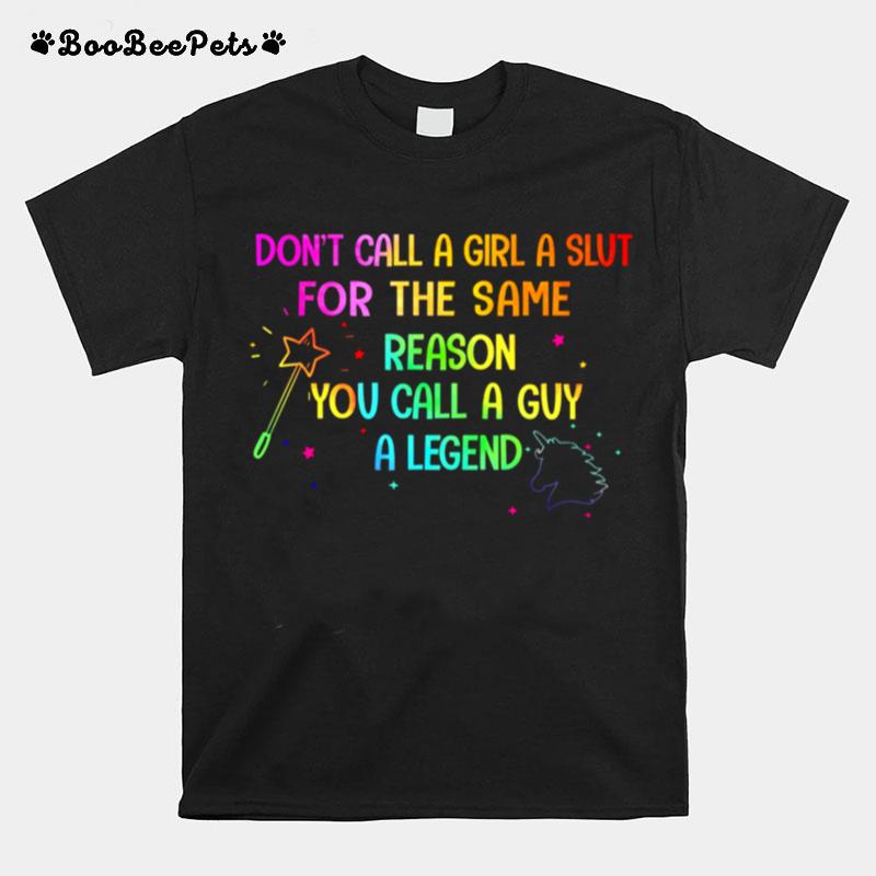 Dont Call A Girl A Slut For The Same Reason You Call A Guy A Legend T-Shirt