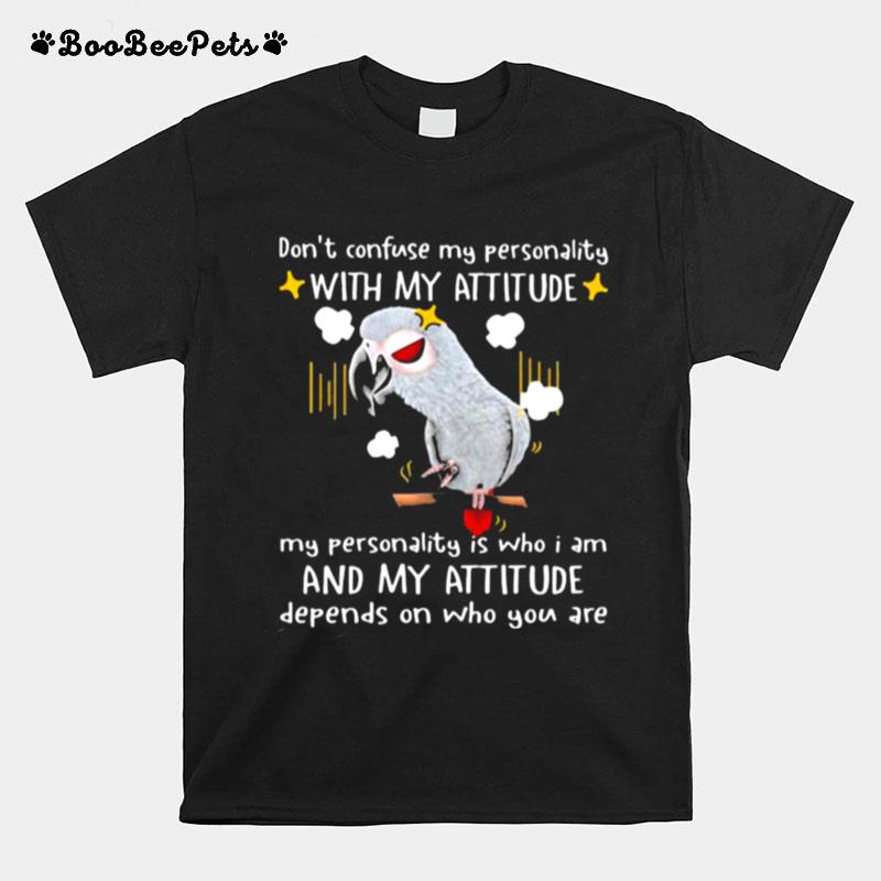 Dont Confuse My Personality With My Attitude My Personality Is Who I Am And My Attitude T-Shirt
