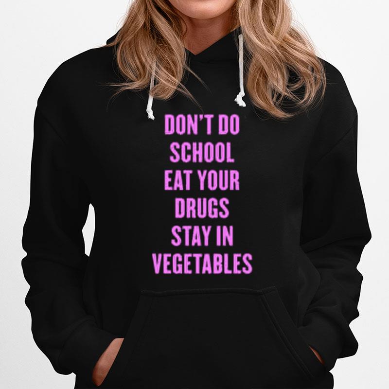 Dont Do School Eat Your Drugs Stay In Vegetables 2022 Hoodie