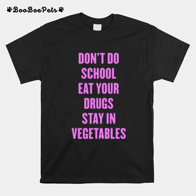 Dont Do School Eat Your Drugs Stay In Vegetables 2022 T-Shirt