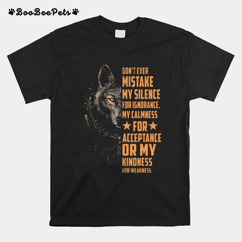 Dont Ever Mistake My Silence For Ignorance My Calmness For Acceptance Or My Kindness For Weakness Wolf T-Shirt