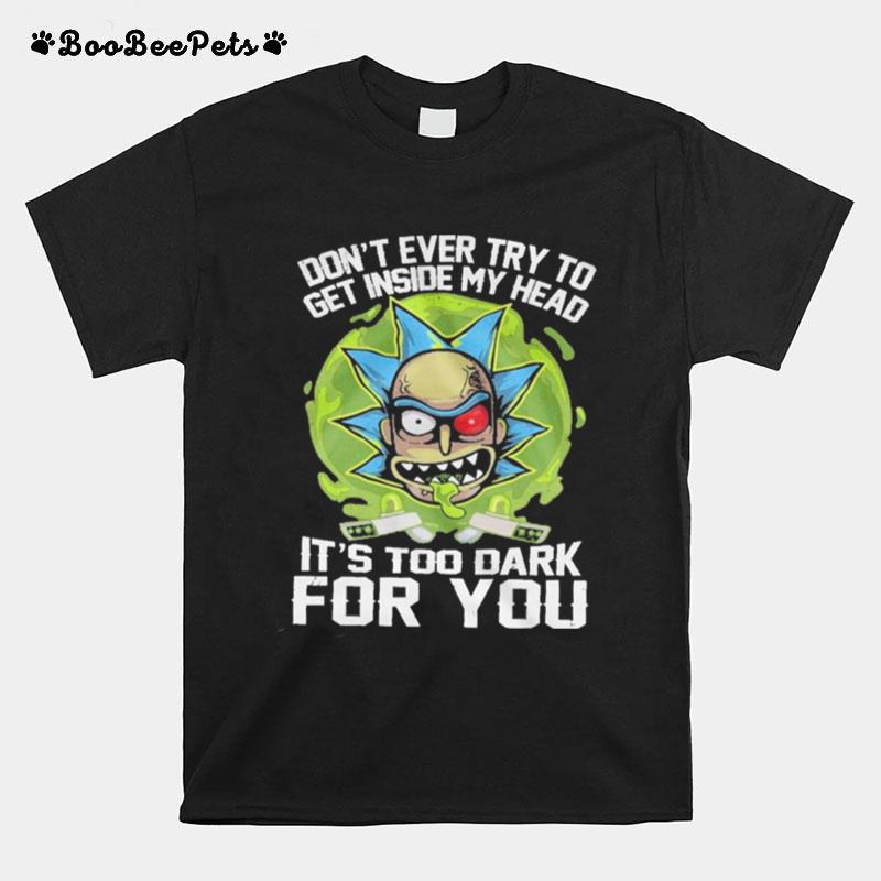 Dont Ever Try To Get Inside My Head Its Too Dark For You T-Shirt