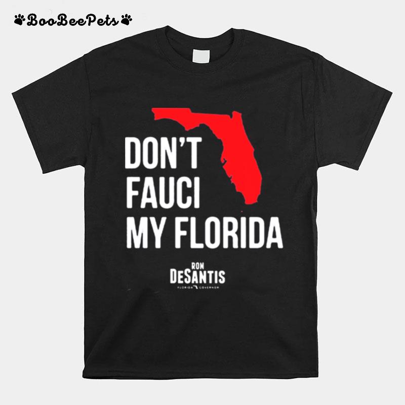 Dont Fauci My Florida Ron Desantis Florida Governor T-Shirt