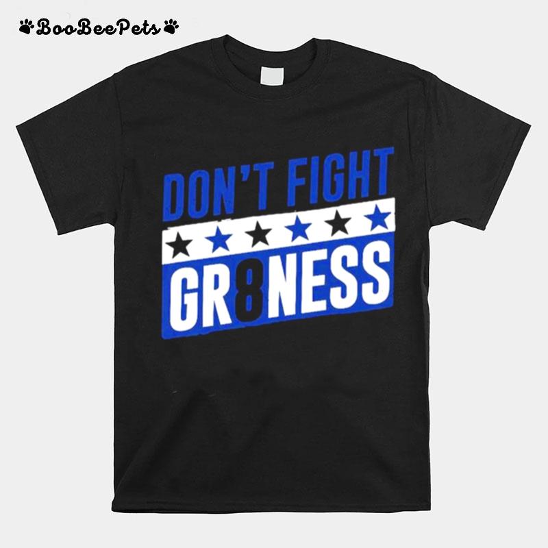 Dont Fight Gr8Ness T-Shirt