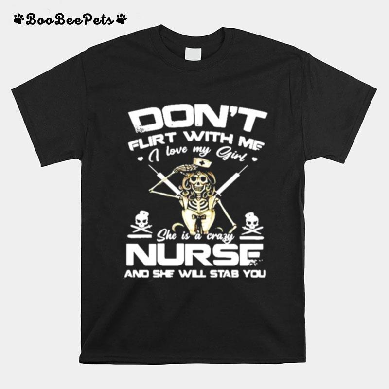 Dont Flirt With Me I Love My Girl She Is A Crazy Nurse And She Will Stab You T-Shirt