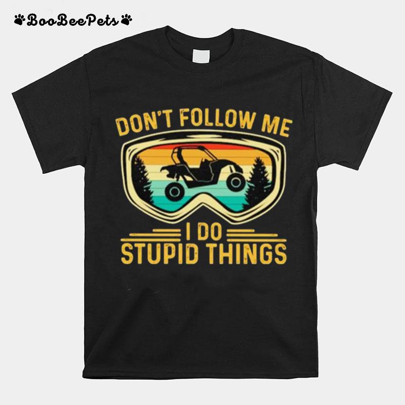 Dont Follow Me I Do Stupid Things Sides Sxs 4 Wheeler Utv T-Shirt