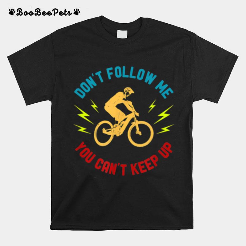 Dont Follow Me You Cant Keep Up Bike T-Shirt