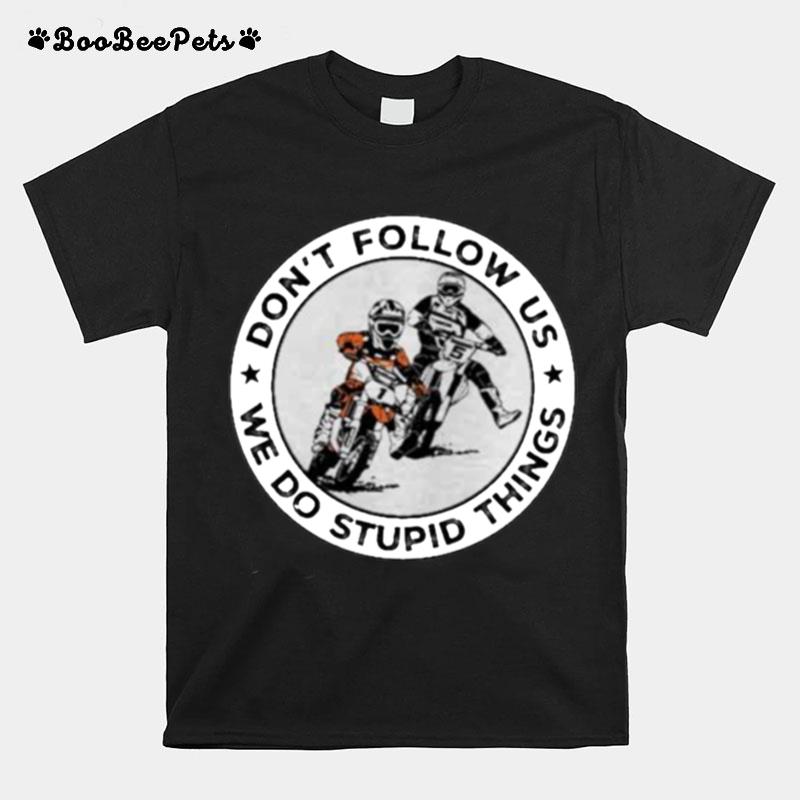 Dont Follow Us We Do Stupid Things Motocross T-Shirt