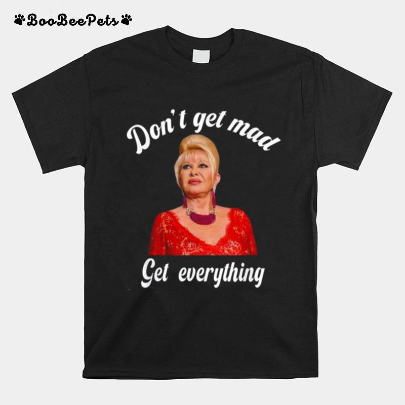 Dont Get Mad Get Everything Thank You I Trump T-Shirt