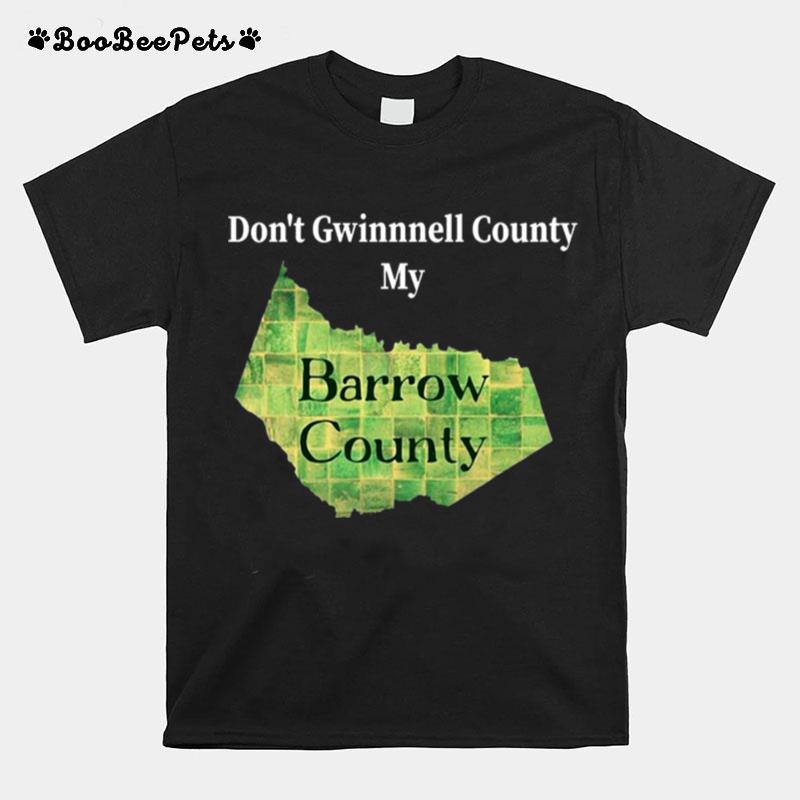 Dont Gwinnett County My Barrow County T-Shirt