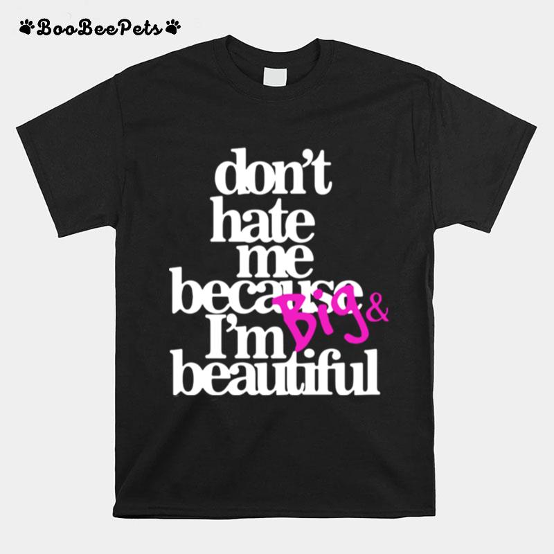 Dont Hate Because Im Big And Beautiful T-Shirt