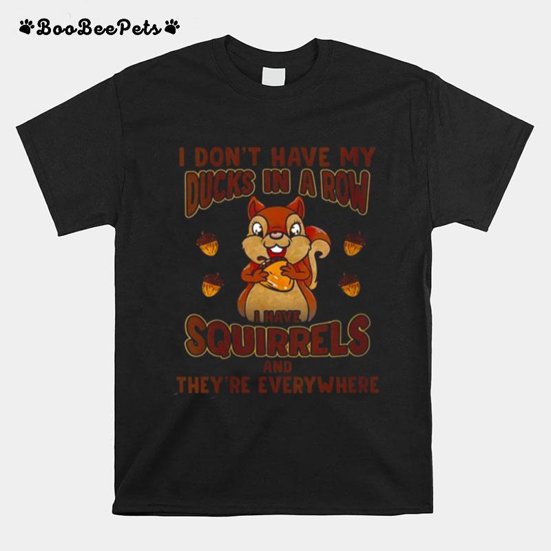 Dont Have Ducks In A Row I Have Squirrels Everywhere T-Shirt