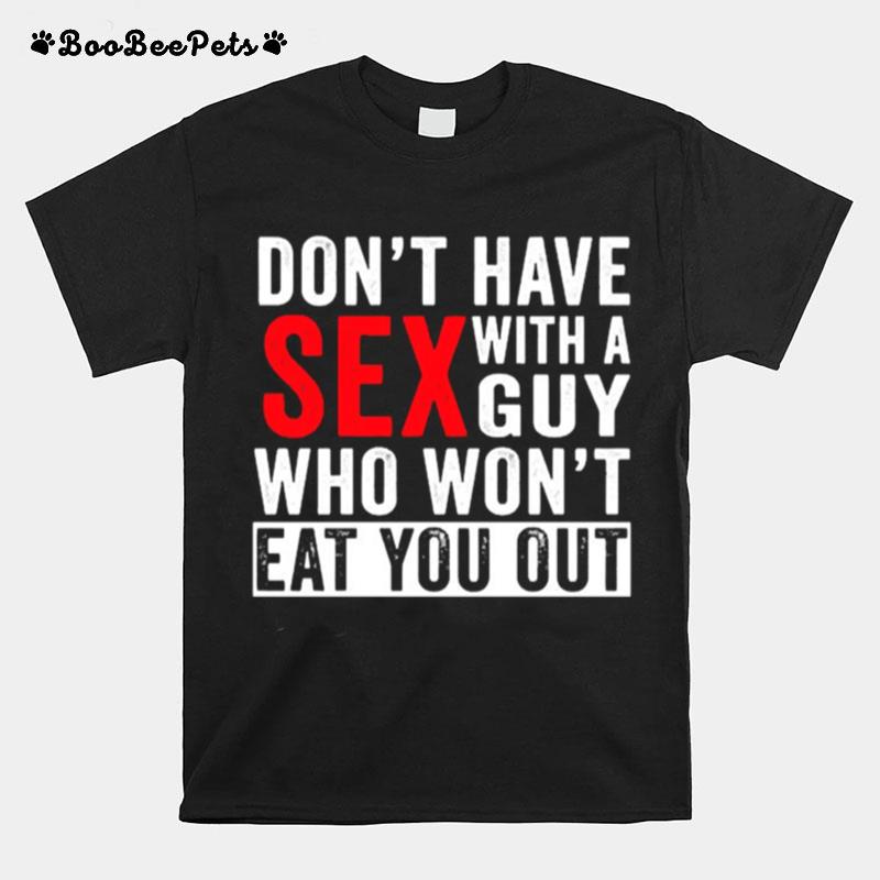 Dont Have Sex With A Guy Who Wont Eat You Out T-Shirt