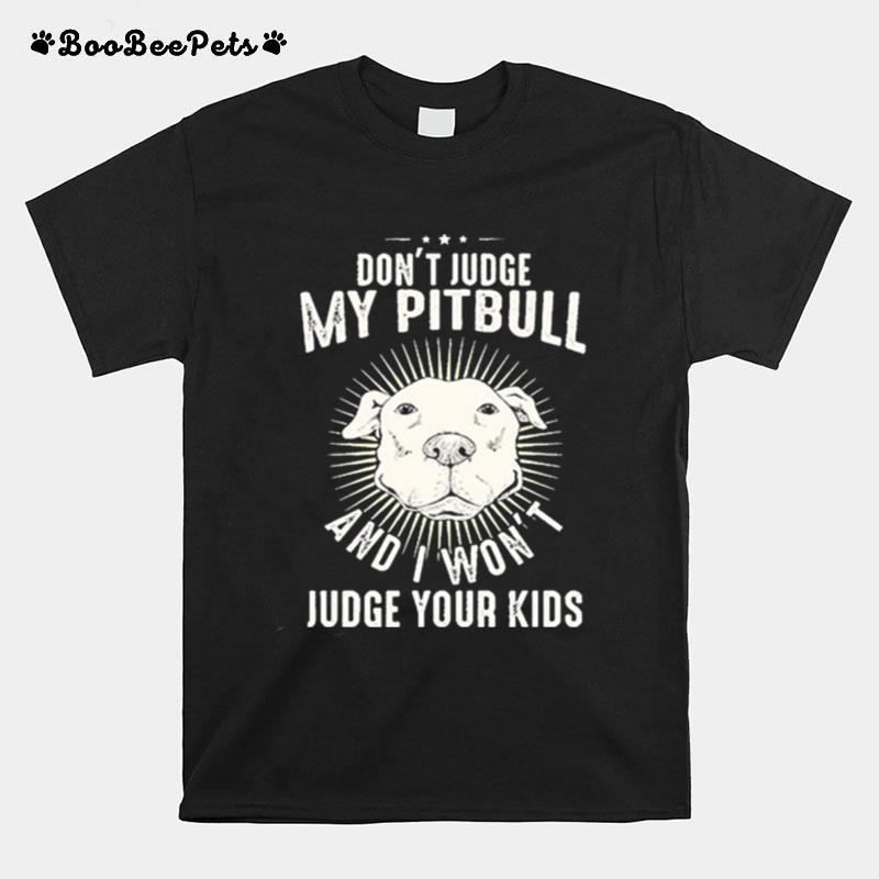 Dont Judge My Pitbull And I Wont Judge Your Kids T-Shirt