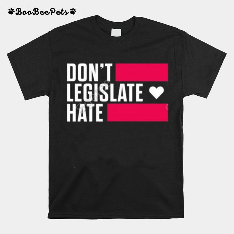 Dont Legislate Hate T-Shirt