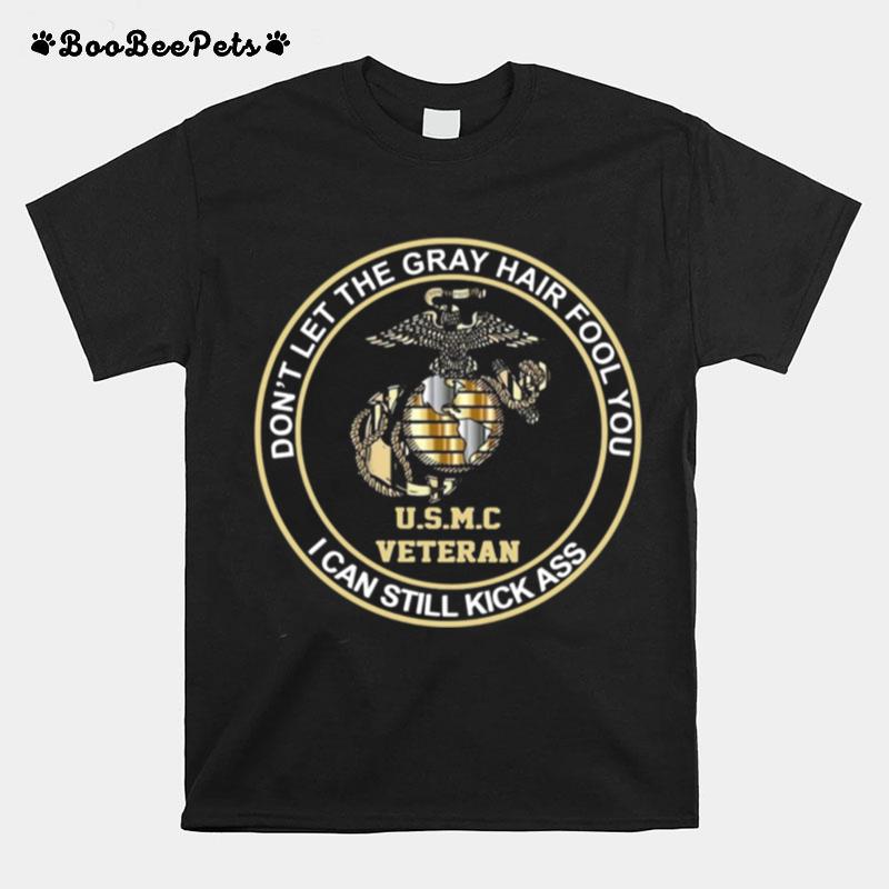 Dont Let Gray Hair Fool You I Can Still Kick Ass Usmc Veteran T-Shirt