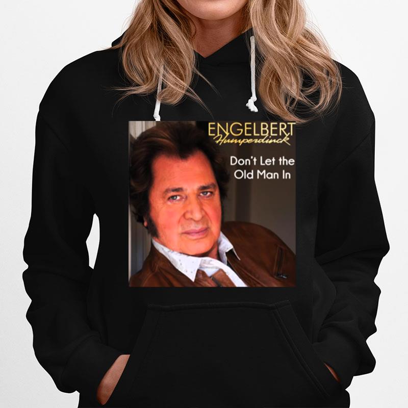 Dont Let The Old Man In Humperdinck Engelbert Hoodie