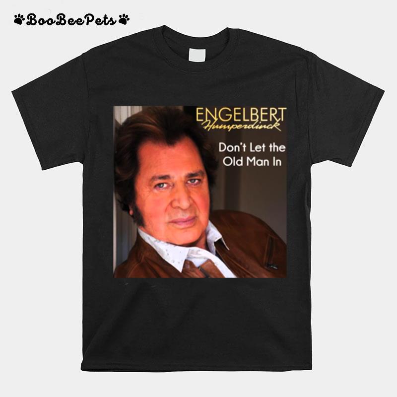 Dont Let The Old Man In Humperdinck Engelbert T-Shirt